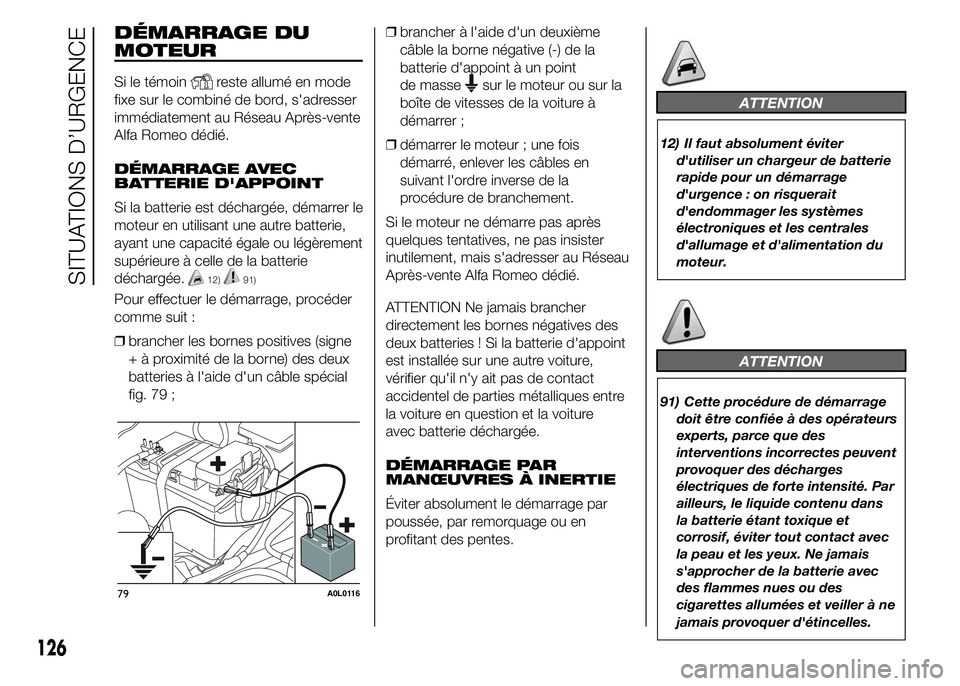 Alfa Romeo 4C 2015 Notice dentretien (in French) DÉMARRAGE DU
MOTEUR
Si le témoinreste allumé en mode
fixe sur le combiné de bord, s'adresser
immédiatement au Réseau Après-vente
Alfa Romeo dédié.
DÉMARRAGE AVEC
BATTERIE D'APPOINT
S Alfa Romeo 4C 2015 Notice dentretien (in French) DÉMARRAGE DU
MOTEUR
Si le témoinreste allumé en mode
fixe sur le combiné de bord, s'adresser
immédiatement au Réseau Après-vente
Alfa Romeo dédié.
DÉMARRAGE AVEC
BATTERIE D'APPOINT
S