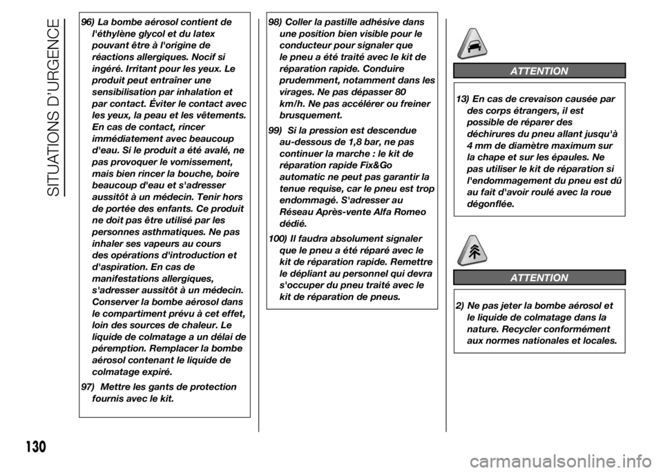Alfa Romeo 4C 2015 Notice dentretien (in French) 96) La bombe aérosol contient de
l'éthylène glycol et du latex
pouvant être à l'origine de
réactions allergiques. Nocif si
ingéré. Irritant pour les yeux. Le
produit peut entraîner un Alfa Romeo 4C 2015 Notice dentretien (in French) 96) La bombe aérosol contient de
l'éthylène glycol et du latex
pouvant être à l'origine de
réactions allergiques. Nocif si
ingéré. Irritant pour les yeux. Le
produit peut entraîner un
