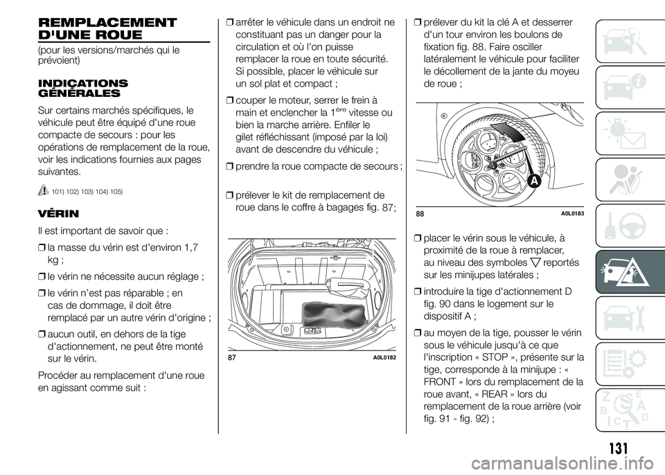Alfa Romeo 4C 2015 Notice dentretien (in French) REMPLACEMENT
D'UNE ROUE
(pour les versions/marchés qui le
prévoient)
INDICATIONS
GÉNÉRALES
Sur certains marchés spécifiques, le
véhicule peut être équipé d'une roue
compacte de secou Alfa Romeo 4C 2015 Notice dentretien (in French) REMPLACEMENT
D'UNE ROUE
(pour les versions/marchés qui le
prévoient)
INDICATIONS
GÉNÉRALES
Sur certains marchés spécifiques, le
véhicule peut être équipé d'une roue
compacte de secou