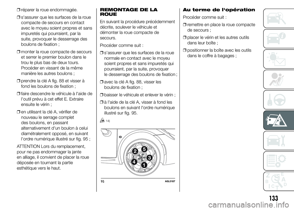 Alfa Romeo 4C 2015 Notice dentretien (in French) ❒réparer la roue endommagée.
❒s'assurer que les surfaces de la roue
compacte de secours en contact
avec le moyeu soient propres et sans
impuretés qui pourraient, par la
suite, provoquer le Alfa Romeo 4C 2015 Notice dentretien (in French) ❒réparer la roue endommagée.
❒s'assurer que les surfaces de la roue
compacte de secours en contact
avec le moyeu soient propres et sans
impuretés qui pourraient, par la
suite, provoquer le