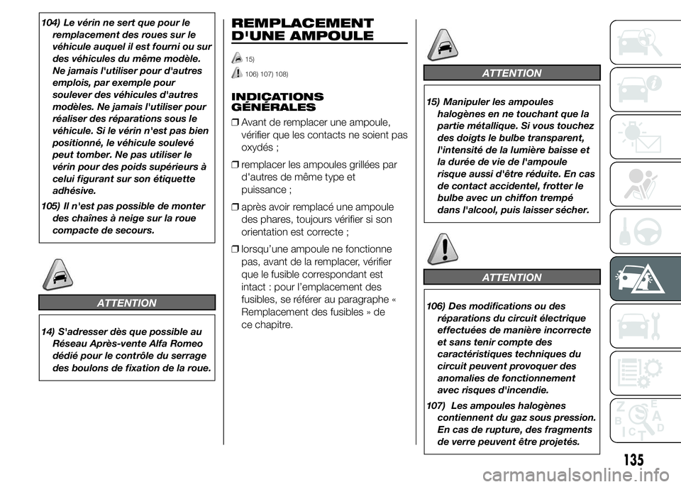 Alfa Romeo 4C 2015 Notice dentretien (in French) 104) Le vérin ne sert que pour le
remplacement des roues sur le
véhicule auquel il est fourni ou sur
des véhicules du même modèle.
Ne jamais l'utiliser pour d'autres
emplois, par exemple Alfa Romeo 4C 2015 Notice dentretien (in French) 104) Le vérin ne sert que pour le
remplacement des roues sur le
véhicule auquel il est fourni ou sur
des véhicules du même modèle.
Ne jamais l'utiliser pour d'autres
emplois, par exemple