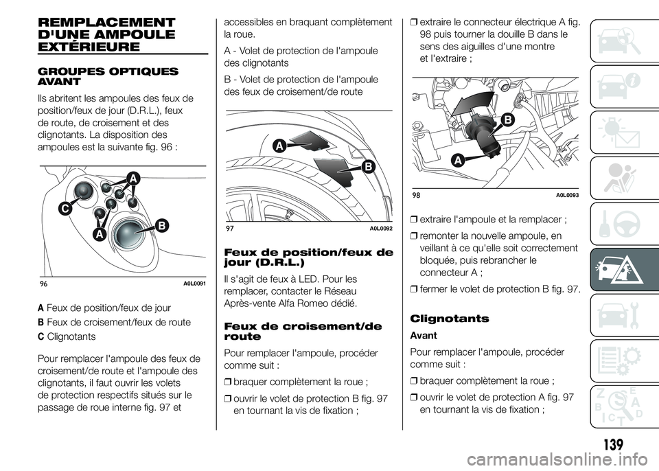 Alfa Romeo 4C 2015 Notice dentretien (in French) REMPLACEMENT
D'UNE AMPOULE
EXTÉRIEURE
GROUPES OPTIQUES
AVANT
Ils abritent les ampoules des feux de
position/feux de jour (D.R.L.), feux
de route, de croisement et des
clignotants. La disposition Alfa Romeo 4C 2015 Notice dentretien (in French) REMPLACEMENT
D'UNE AMPOULE
EXTÉRIEURE
GROUPES OPTIQUES
AVANT
Ils abritent les ampoules des feux de
position/feux de jour (D.R.L.), feux
de route, de croisement et des
clignotants. La disposition