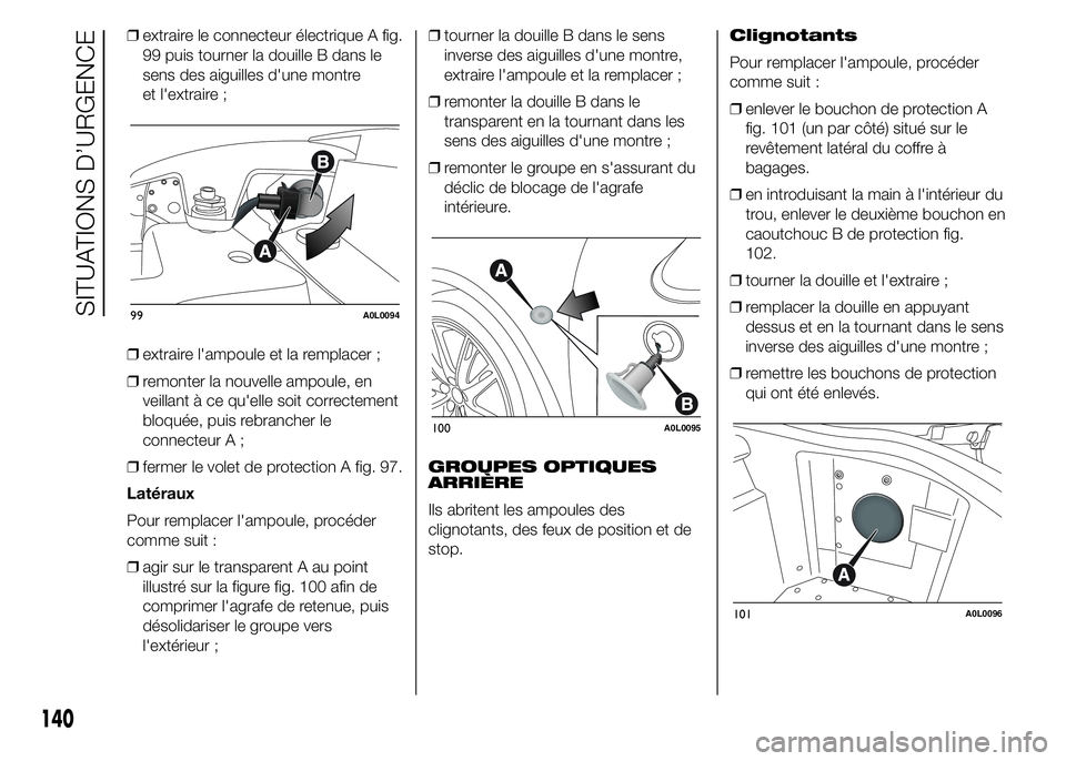 Alfa Romeo 4C 2015 Notice dentretien (in French) ❒extraire le connecteur électrique A fig.
99 puis tourner la douille B dans le
sens des aiguilles d'une montre
et l'extraire ;
❒extraire l'ampoule et la remplacer ;
❒remonter la nou Alfa Romeo 4C 2015 Notice dentretien (in French) ❒extraire le connecteur électrique A fig.
99 puis tourner la douille B dans le
sens des aiguilles d'une montre
et l'extraire ;
❒extraire l'ampoule et la remplacer ;
❒remonter la nou