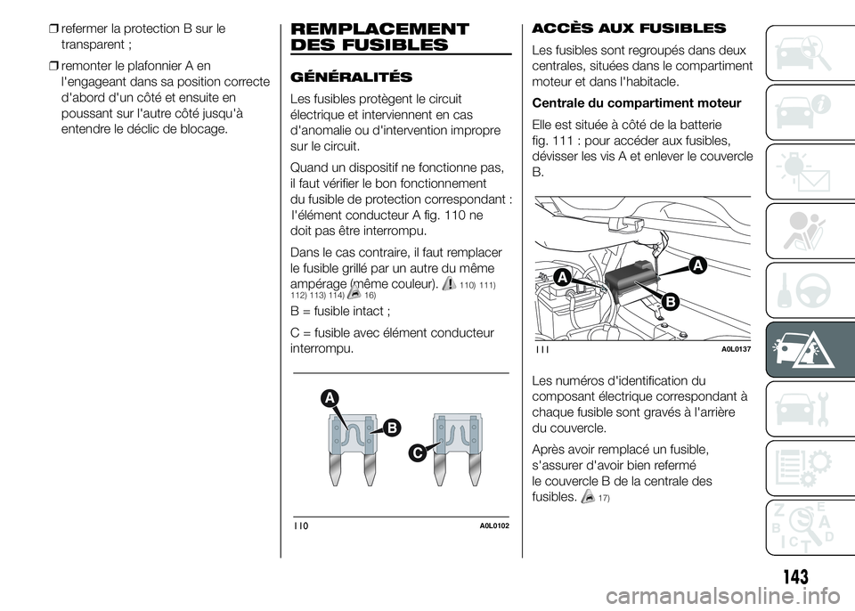 Alfa Romeo 4C 2015 Notice dentretien (in French) ❒refermer la protection B sur le
transparent ;
❒remonter le plafonnier A en
l'engageant dans sa position correcte
d'abord d'un côté et ensuite en
poussant sur l'autre côté jusq Alfa Romeo 4C 2015 Notice dentretien (in French) ❒refermer la protection B sur le
transparent ;
❒remonter le plafonnier A en
l'engageant dans sa position correcte
d'abord d'un côté et ensuite en
poussant sur l'autre côté jusq