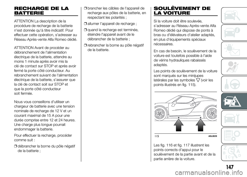 Alfa Romeo 4C 2015 Notice dentretien (in French) RECHARGE DE LA
BATTERIE
ATTENTION La description de la
procédure de recharge de la batterie
n'est donnée qu'à titre indicatif. Pour
effectuer cette opération, s'adresser au
Réseau Apr Alfa Romeo 4C 2015 Notice dentretien (in French) RECHARGE DE LA
BATTERIE
ATTENTION La description de la
procédure de recharge de la batterie
n'est donnée qu'à titre indicatif. Pour
effectuer cette opération, s'adresser au
Réseau Apr