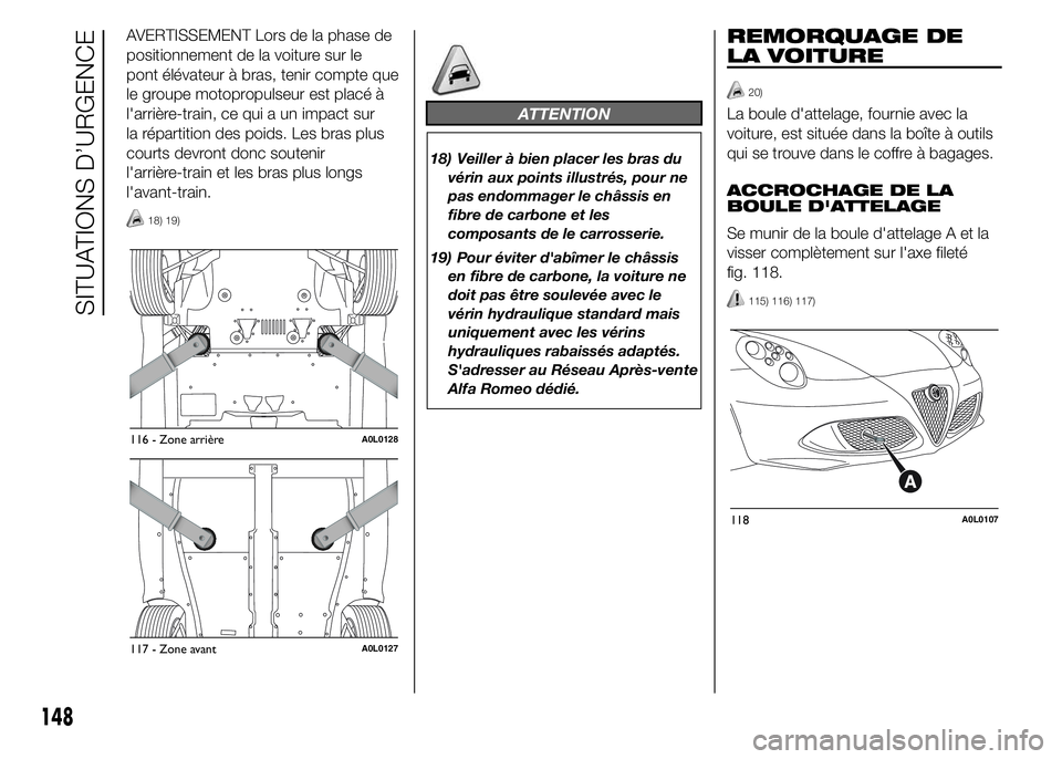 Alfa Romeo 4C 2015 Notice dentretien (in French) AVERTISSEMENT Lors de la phase de
positionnement de la voiture sur le
pont élévateur à bras, tenir compte que
le groupe motopropulseur est placé à
l'arrière-train, ce qui a un impact sur
la Alfa Romeo 4C 2015 Notice dentretien (in French) AVERTISSEMENT Lors de la phase de
positionnement de la voiture sur le
pont élévateur à bras, tenir compte que
le groupe motopropulseur est placé à
l'arrière-train, ce qui a un impact sur
la