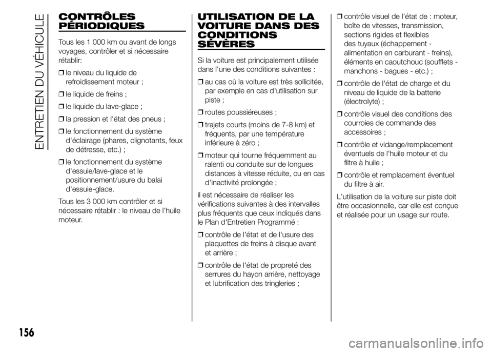 Alfa Romeo 4C 2015 Notice dentretien (in French) CONTRÔLES
PÉRIODIQUES
Tous les 1 000 km ou avant de longs
voyages, contrôler et si nécessaire
rétablir:
❒le niveau du liquide de
refroidissement moteur ;
❒le liquide de freins ;
❒le liquide Alfa Romeo 4C 2015 Notice dentretien (in French) CONTRÔLES
PÉRIODIQUES
Tous les 1 000 km ou avant de longs
voyages, contrôler et si nécessaire
rétablir:
❒le niveau du liquide de
refroidissement moteur ;
❒le liquide de freins ;
❒le liquide