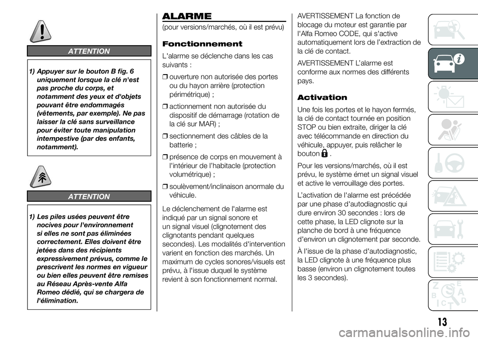 Alfa Romeo 4C 2015 Notice dentretien (in French) ATTENTION
1) Appuyer sur le bouton B fig. 6
uniquement lorsque la clé n'est
pas proche du corps, et
notamment des yeux et d'objets
pouvant être endommagés
(vêtements, par exemple). Ne pas
Alfa Romeo 4C 2015 Notice dentretien (in French) ATTENTION
1) Appuyer sur le bouton B fig. 6
uniquement lorsque la clé n'est
pas proche du corps, et
notamment des yeux et d'objets
pouvant être endommagés
(vêtements, par exemple). Ne pas