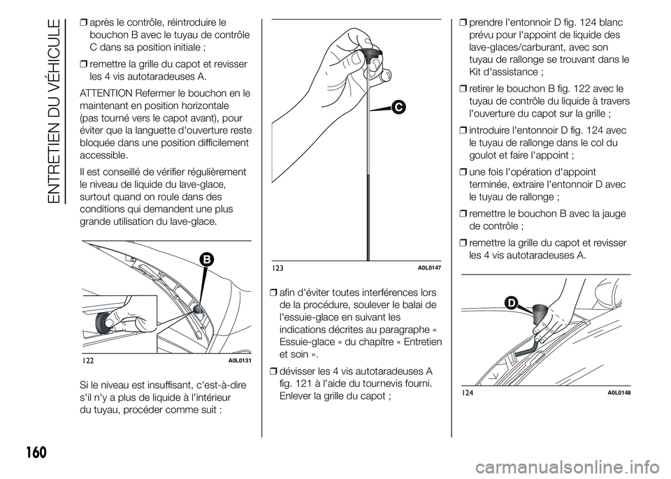 Alfa Romeo 4C 2015 Notice dentretien (in French) ❒après le contrôle, réintroduire le
bouchon B avec le tuyau de contrôle
C dans sa position initiale ;
❒remettre la grille du capot et revisser
les 4 vis autotaradeuses A.
ATTENTION Refermer le Alfa Romeo 4C 2015 Notice dentretien (in French) ❒après le contrôle, réintroduire le
bouchon B avec le tuyau de contrôle
C dans sa position initiale ;
❒remettre la grille du capot et revisser
les 4 vis autotaradeuses A.
ATTENTION Refermer le