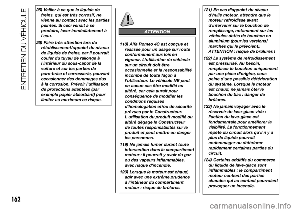 Alfa Romeo 4C 2015 Notice dentretien (in French) 25) Veiller à ce que le liquide de
freins, qui est très corrosif, ne
vienne au contact avec les parties
peintes. Si ceci venait à se
produire, laver immédiatement à
l'eau.
26) Faire très att Alfa Romeo 4C 2015 Notice dentretien (in French) 25) Veiller à ce que le liquide de
freins, qui est très corrosif, ne
vienne au contact avec les parties
peintes. Si ceci venait à se
produire, laver immédiatement à
l'eau.
26) Faire très att