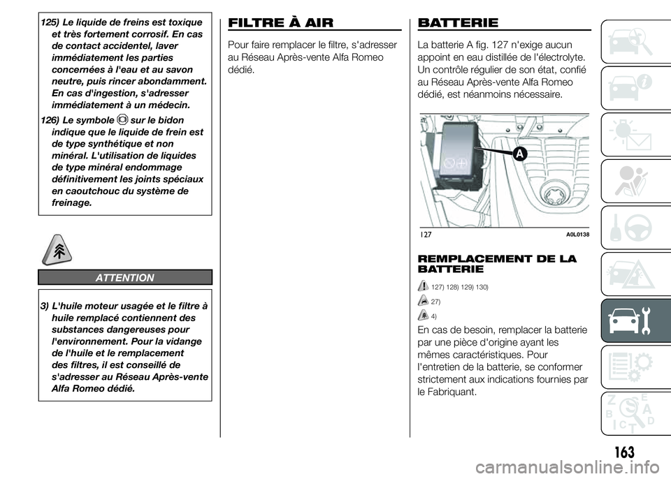 Alfa Romeo 4C 2015 Notice dentretien (in French) 125) Le liquide de freins est toxique
et très fortement corrosif. En cas
de contact accidentel, laver
immédiatement les parties
concernées à l'eau et au savon
neutre, puis rincer abondamment.
Alfa Romeo 4C 2015 Notice dentretien (in French) 125) Le liquide de freins est toxique
et très fortement corrosif. En cas
de contact accidentel, laver
immédiatement les parties
concernées à l'eau et au savon
neutre, puis rincer abondamment.