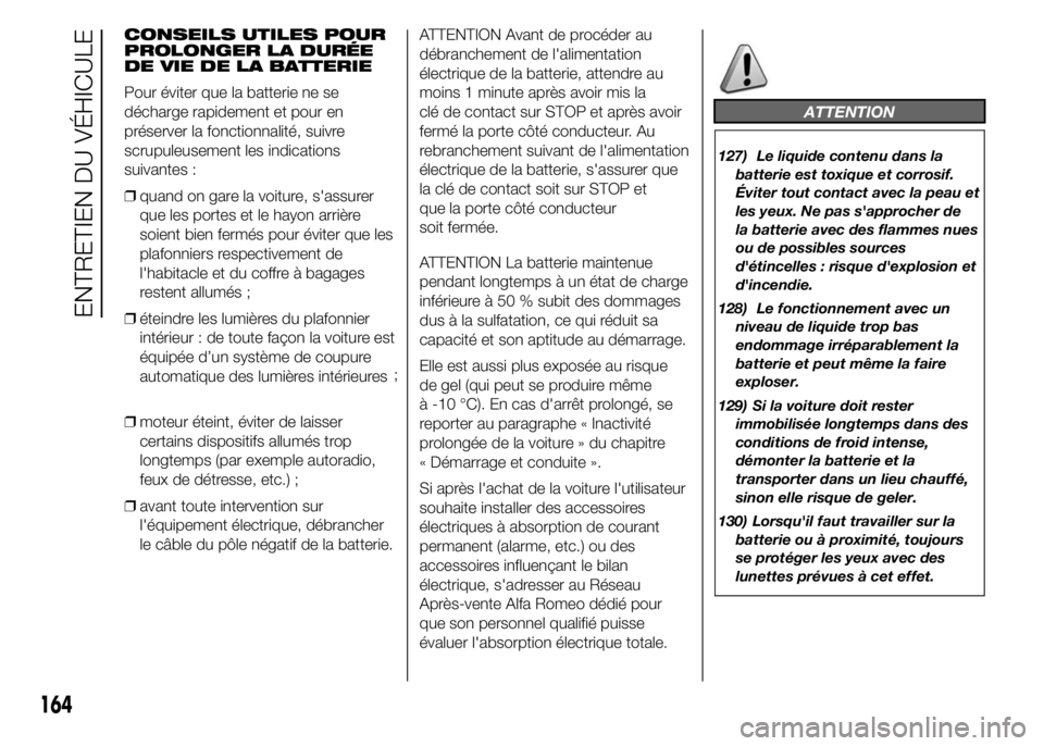 Alfa Romeo 4C 2015 Notice dentretien (in French) CONSEILS UTILES POUR
PROLONGER LA DURÉE
DE VIE DE LA BATTERIE
Pour éviter que la batterie ne se
décharge rapidement et pour en
préserver la fonctionnalité, suivre
scrupuleusement les indications
Alfa Romeo 4C 2015 Notice dentretien (in French) CONSEILS UTILES POUR
PROLONGER LA DURÉE
DE VIE DE LA BATTERIE
Pour éviter que la batterie ne se
décharge rapidement et pour en
préserver la fonctionnalité, suivre
scrupuleusement les indications