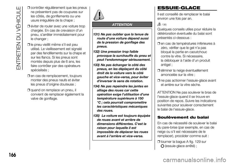 Alfa Romeo 4C 2015  Notice dentretien (in French) ❒contrôler régulièrement que les pneus
ne présentent pas de coupures sur
les côtés, de gonflements ou une
usure irrégulière de la chape ;
❒éviter de rouler avec une voiture trop
chargée.