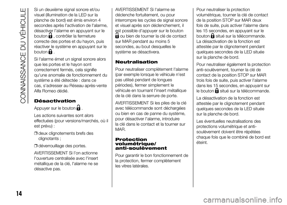 Alfa Romeo 4C 2015  Notice dentretien (in French) Si un deuxième signal sonore et/ou
visuel (illumination de la LED sur la
planche de bord) est émis environ 4
secondes après l'activation de l'alarme,
désactiver l’alarme en appuyant sur 