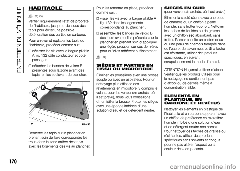 Alfa Romeo 4C 2015 Notice dentretien (in French) HABITACLE
137) 138)
Vérifier régulièrement l'état de propreté
de l'habitacle, jusqu'au-dessous des
tapis pour éviter une possible
détérioration des parties en carbone.
Pour enlever Alfa Romeo 4C 2015 Notice dentretien (in French) HABITACLE
137) 138)
Vérifier régulièrement l'état de propreté
de l'habitacle, jusqu'au-dessous des
tapis pour éviter une possible
détérioration des parties en carbone.
Pour enlever
