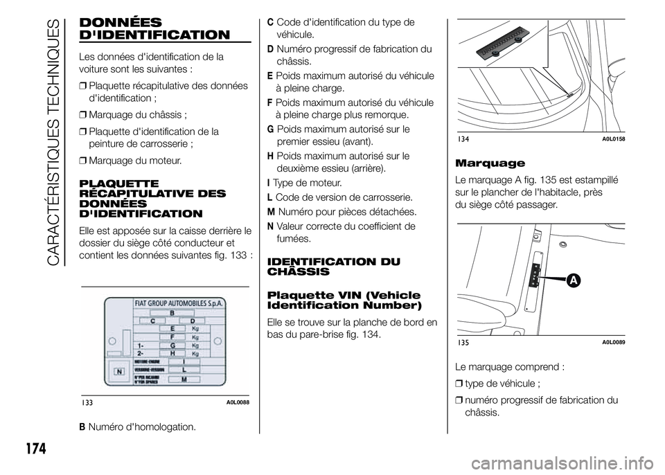 Alfa Romeo 4C 2015 Notice dentretien (in French) DONNÉES
D'IDENTIFICATION
Les données d'identification de la
voiture sont les suivantes :
❒Plaquette récapitulative des données
d'identification ;
❒Marquage du châssis ;
❒Plaquet Alfa Romeo 4C 2015 Notice dentretien (in French) DONNÉES
D'IDENTIFICATION
Les données d'identification de la
voiture sont les suivantes :
❒Plaquette récapitulative des données
d'identification ;
❒Marquage du châssis ;
❒Plaquet