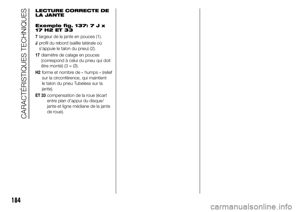 Alfa Romeo 4C 2015  Notice dentretien (in French) LECTURE CORRECTE DE
LA JANTE
Exemple fig. 137:7Jx
17 H2 ET 33
7largeur de la jante en pouces (1).
Jprofil du rebord (saillie latérale où
s'appuie le talon du pneu) (2).
17diamètre de calage en 
