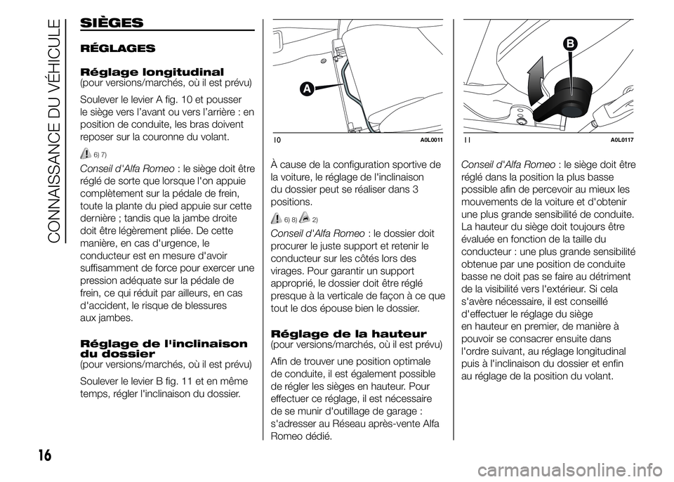 Alfa Romeo 4C 2015 Notice dentretien (in French) SIÈGES
RÉGLAGES
Réglage longitudinal
(pour versions/marchés, où il est prévu)
Soulever le levier A fig. 10 et pousser
le siège vers l’avant ou vers l’arrière : en
position de conduite, les Alfa Romeo 4C 2015 Notice dentretien (in French) SIÈGES
RÉGLAGES
Réglage longitudinal
(pour versions/marchés, où il est prévu)
Soulever le levier A fig. 10 et pousser
le siège vers l’avant ou vers l’arrière : en
position de conduite, les