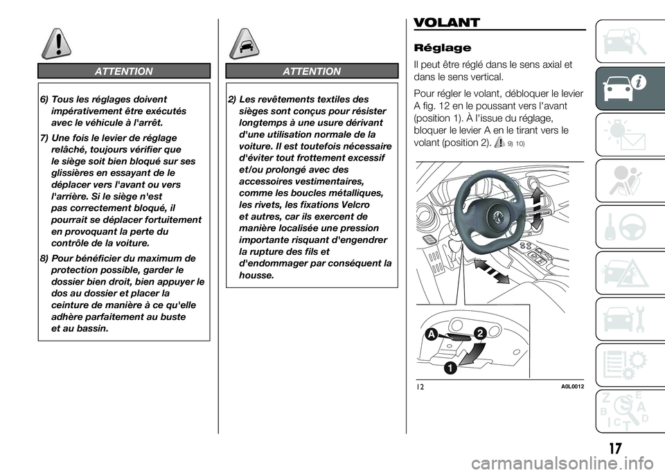 Alfa Romeo 4C 2015  Notice dentretien (in French) ATTENTION
6) Tous les réglages doivent
impérativement être exécutés
avec le véhicule à l'arrêt.
7) Une fois le levier de réglage
relâché, toujours vérifier que
le siège soit bien bloq