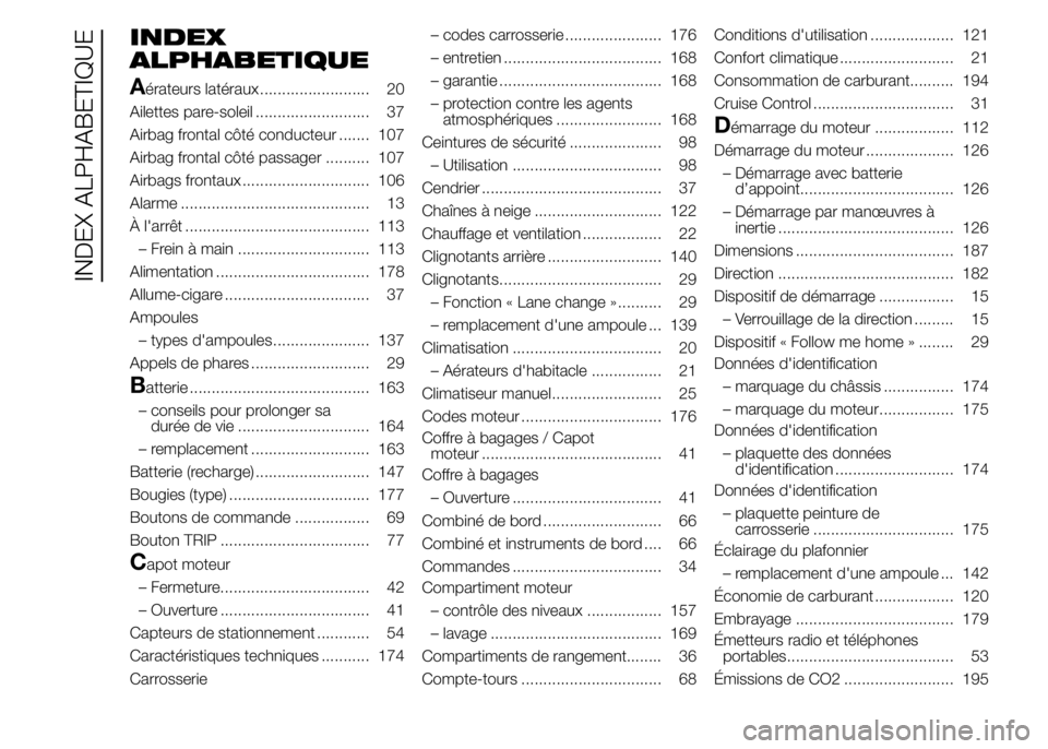 Alfa Romeo 4C 2015 Notice dentretien (in French) INDEX
ALPHABETIQUE
A
érateurs latéraux ......................... 20
Ailettes pare-soleil .......................... 37
Airbag frontal côté conducteur ....... 107
Airbag frontal côté passager ... Alfa Romeo 4C 2015 Notice dentretien (in French) INDEX
ALPHABETIQUE
A
érateurs latéraux ......................... 20
Ailettes pare-soleil .......................... 37
Airbag frontal côté conducteur ....... 107
Airbag frontal côté passager ...