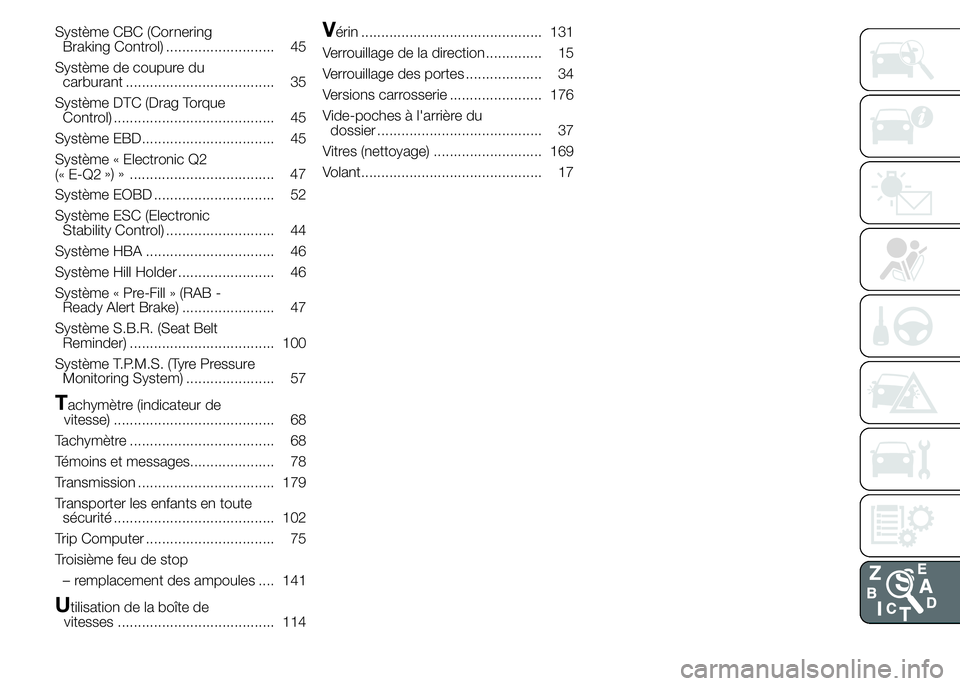 Alfa Romeo 4C 2015  Notice dentretien (in French) Système CBC (Cornering
Braking Control) ........................... 45
Système de coupure du
carburant ..................................... 35
Système DTC (Drag Torque
Control) ...................