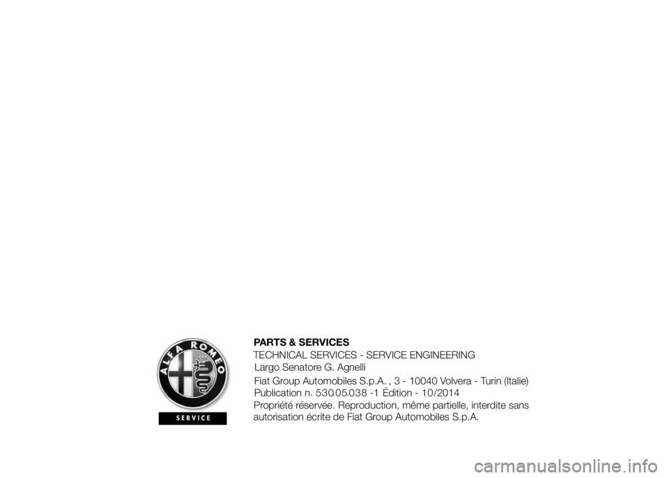Alfa Romeo 4C 2015 Notice dentretien (in French) PARTS & SERVICES
TECHNICAL SERVICES - SERVICE ENGINEERING
Largo Senatore G. Agnelli
, 3 - 10040 Volvera - Turin (Italie) Fiat Group Automobiles S.p.A.
Publication n...
Propriété réservée. Reproduc Alfa Romeo 4C 2015 Notice dentretien (in French) PARTS & SERVICES
TECHNICAL SERVICES - SERVICE ENGINEERING
Largo Senatore G. Agnelli
, 3 - 10040 Volvera - Turin (Italie) Fiat Group Automobiles S.p.A.
Publication n...
Propriété réservée. Reproduc