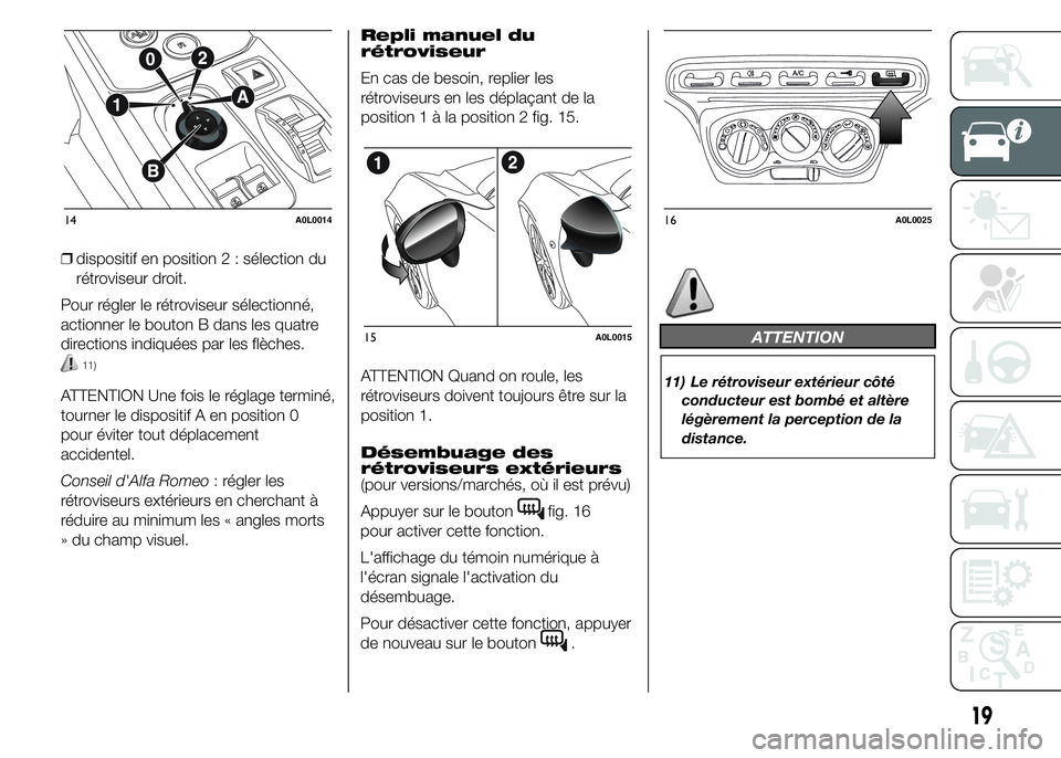 Alfa Romeo 4C 2015 Notice dentretien (in French) ❒dispositif en position 2 : sélection du
rétroviseur droit.
Pour régler le rétroviseur sélectionné,
actionner le bouton B dans les quatre
directions indiquées par les flèches.
11)
ATTENTION Alfa Romeo 4C 2015 Notice dentretien (in French) ❒dispositif en position 2 : sélection du
rétroviseur droit.
Pour régler le rétroviseur sélectionné,
actionner le bouton B dans les quatre
directions indiquées par les flèches.
11)
ATTENTION