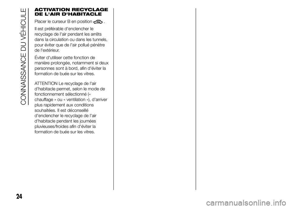 Alfa Romeo 4C 2015 Notice dentretien (in French) ACTIVATION RECYCLAGE
DE L'AIR D'HABITACLE
Placer le curseur B en position
.
Il est préférable d'enclencher le
recyclage de l'air pendant les arrêts
dans la circulation ou dans les t Alfa Romeo 4C 2015 Notice dentretien (in French) ACTIVATION RECYCLAGE
DE L'AIR D'HABITACLE
Placer le curseur B en position
.
Il est préférable d'enclencher le
recyclage de l'air pendant les arrêts
dans la circulation ou dans les t