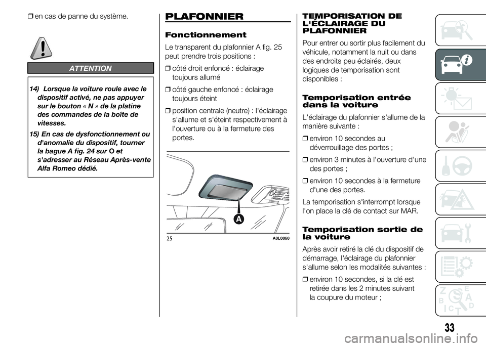 Alfa Romeo 4C 2015  Notice dentretien (in French) ❒en cas de panne du système.
ATTENTION
14) Lorsque la voiture roule avec le
dispositif activé, ne pas appuyer
sur le bouton«N»delaplatine
des commandes de la boîte de
vitesses.
15) En cas de dy