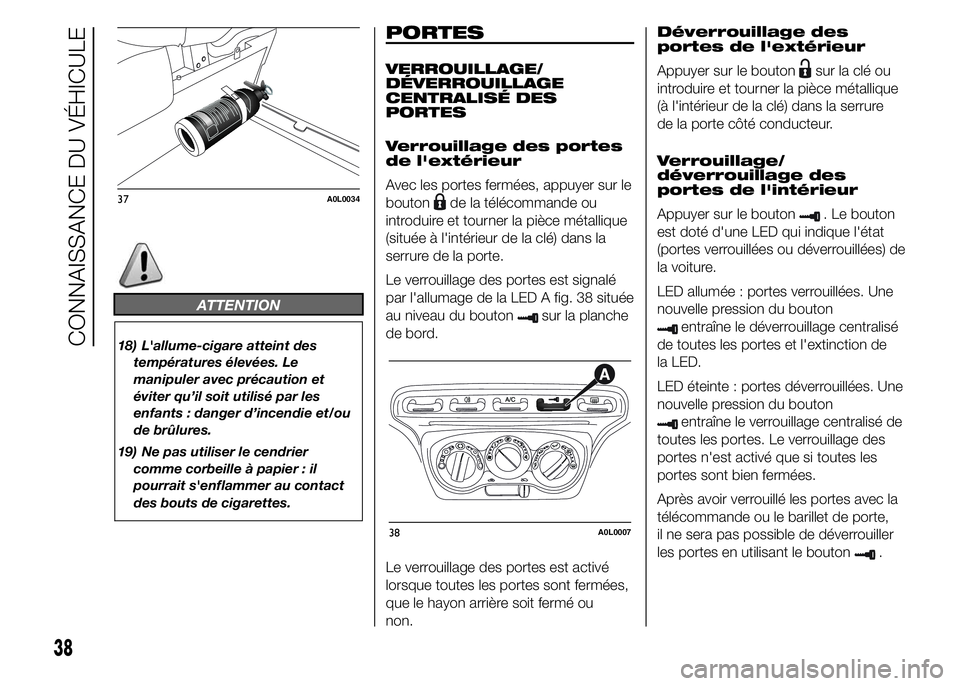 Alfa Romeo 4C 2015  Notice dentretien (in French) ATTENTION
18) L'allume-cigare atteint des
températures élevées. Le
manipuler avec précaution et
éviter qu’il soit utilisé par les
enfants : danger d’incendie et/ou
de brûlures.
19) Ne p