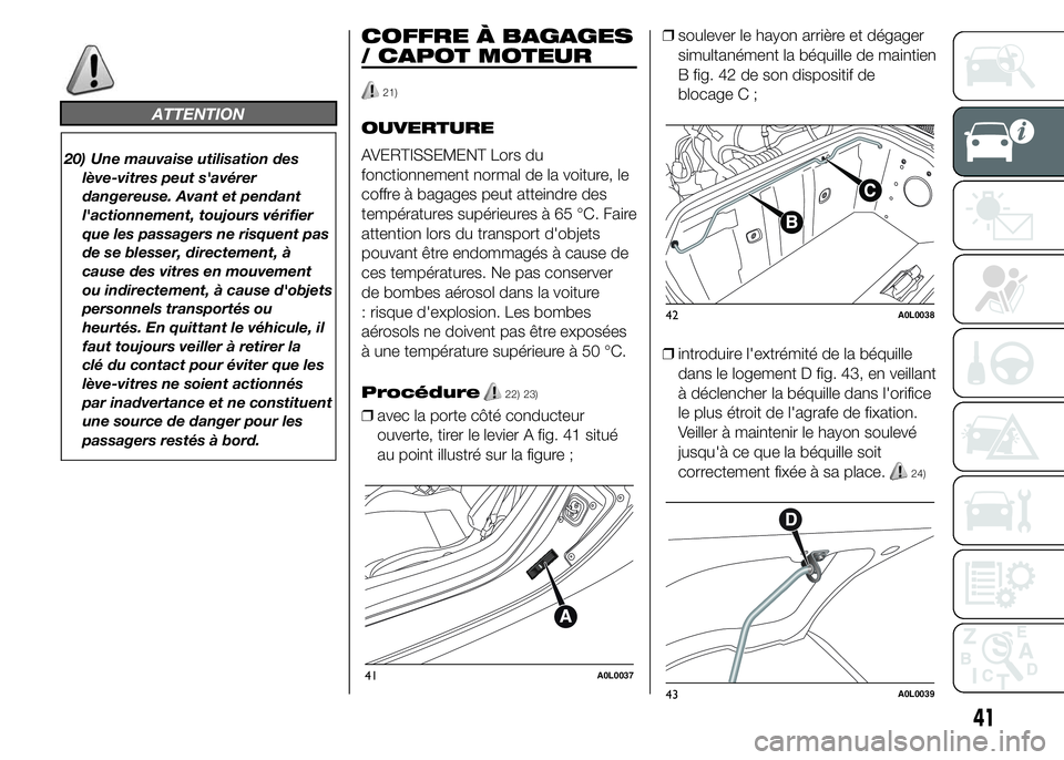 Alfa Romeo 4C 2015  Notice dentretien (in French) ATTENTION
20) Une mauvaise utilisation des
lève-vitres peut s'avérer
dangereuse. Avant et pendant
l'actionnement, toujours vérifier
que les passagers ne risquent pas
de se blesser, directem