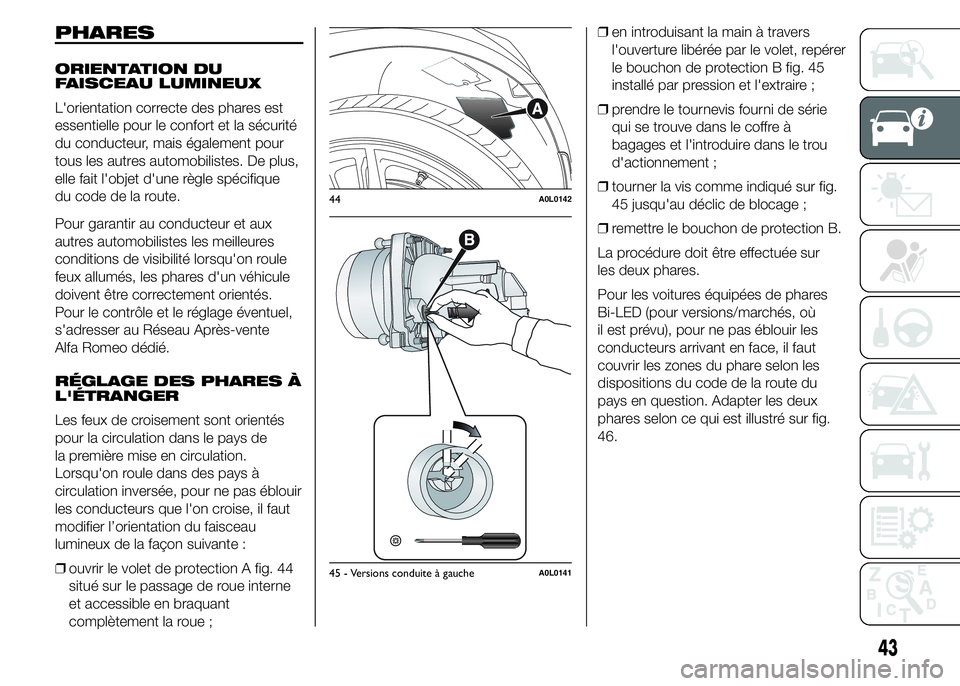 Alfa Romeo 4C 2015  Notice dentretien (in French) PHARES
ORIENTATION DU
FAISCEAU LUMINEUX
L'orientation correcte des phares est
essentielle pour le confort et la sécurité
du conducteur, mais également pour
tous les autres automobilistes. De pl