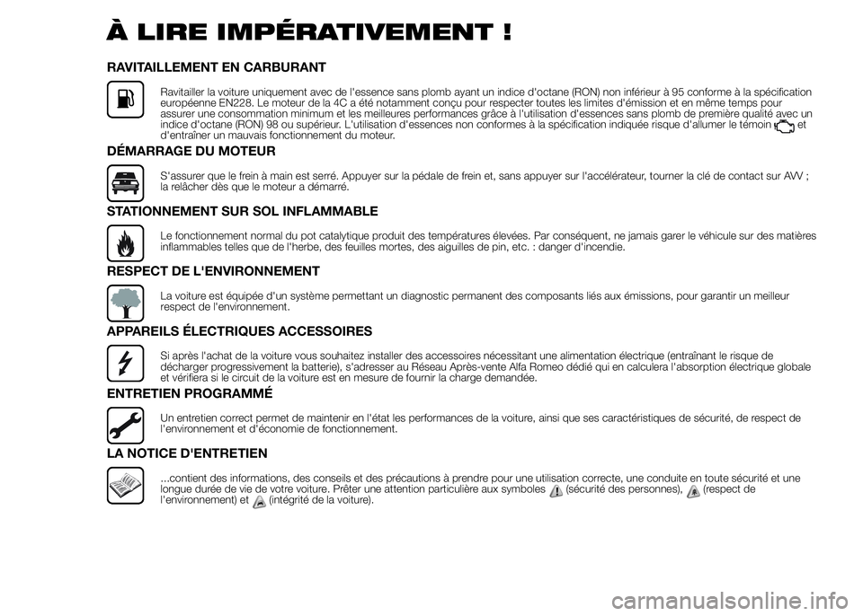 Alfa Romeo 4C 2015  Notice dentretien (in French) À LIRE IMPÉRATIVEMENT !
RAVITAILLEMENT EN CARBURANT
Ravitailler la voiture uniquement avec de l'essence sans plomb ayant un indice d'octane (RON) non inférieur à 95 conforme à la spécifi