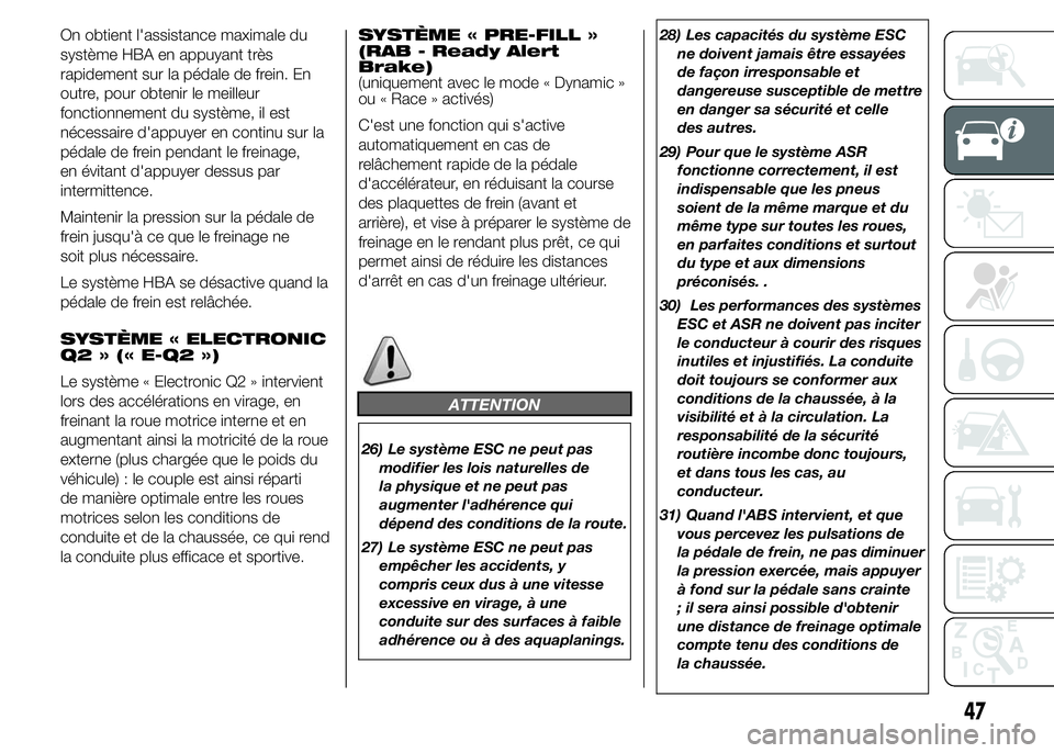 Alfa Romeo 4C 2015  Notice dentretien (in French) On obtient l'assistance maximale du
système HBA en appuyant très
rapidement sur la pédale de frein. En
outre, pour obtenir le meilleur
fonctionnement du système, il est
nécessaire d'appuy