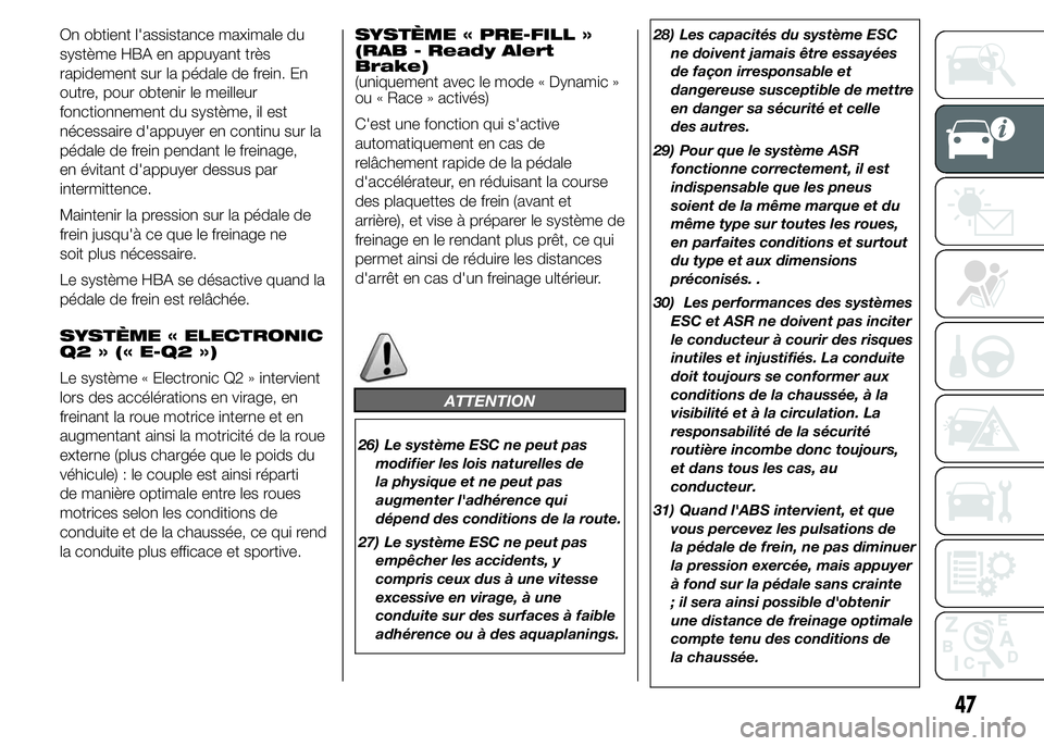 Alfa Romeo 4C 2015 Notice dentretien (in French) On obtient l'assistance maximale du
système HBA en appuyant très
rapidement sur la pédale de frein. En
outre, pour obtenir le meilleur
fonctionnement du système, il est
nécessaire d'appuy Alfa Romeo 4C 2015 Notice dentretien (in French) On obtient l'assistance maximale du
système HBA en appuyant très
rapidement sur la pédale de frein. En
outre, pour obtenir le meilleur
fonctionnement du système, il est
nécessaire d'appuy