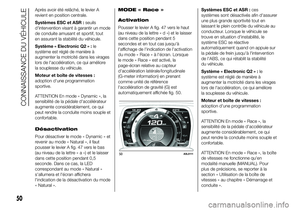 Alfa Romeo 4C 2015 Notice dentretien (in French) Après avoir été relâché, le levier A
revient en position centrale.
Systèmes ESC et ASR :seuils
d'intervention visant à garantir un mode
de conduite amusant et sportif, tout
en assurant la s Alfa Romeo 4C 2015 Notice dentretien (in French) Après avoir été relâché, le levier A
revient en position centrale.
Systèmes ESC et ASR :seuils
d'intervention visant à garantir un mode
de conduite amusant et sportif, tout
en assurant la s