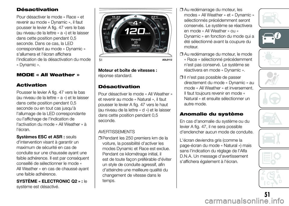 Alfa Romeo 4C 2015 Notice dentretien (in French) Désactivation
Pour désactiver le mode « Race » et
revenir au mode « Dynamic », il faut
pousser le levier A fig. 47 vers le bas
(au niveau de la lettre«a»)etlelaisser
dans cette position pendan Alfa Romeo 4C 2015 Notice dentretien (in French) Désactivation
Pour désactiver le mode « Race » et
revenir au mode « Dynamic », il faut
pousser le levier A fig. 47 vers le bas
(au niveau de la lettre«a»)etlelaisser
dans cette position pendan