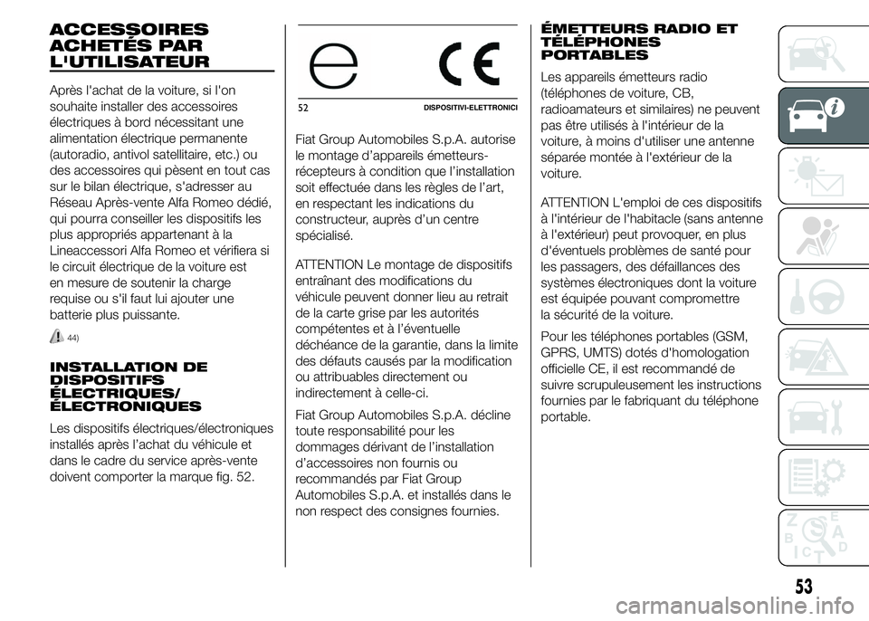 Alfa Romeo 4C 2015  Notice dentretien (in French) ACCESSOIRES
ACHETÉS PAR
L'UTILISATEUR
Après l'achat de la voiture, si l'on
souhaite installer des accessoires
électriques à bord nécessitant une
alimentation électrique permanente
(a