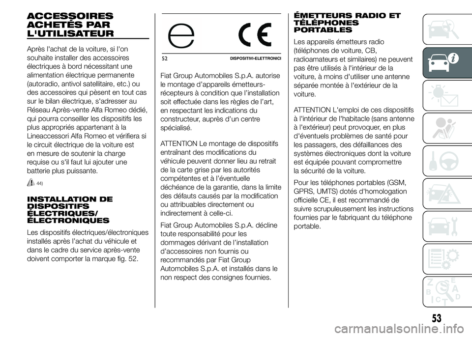 Alfa Romeo 4C 2015 Notice dentretien (in French) ACCESSOIRES
ACHETÉS PAR
L'UTILISATEUR
Après l'achat de la voiture, si l'on
souhaite installer des accessoires
électriques à bord nécessitant une
alimentation électrique permanente
(a Alfa Romeo 4C 2015 Notice dentretien (in French) ACCESSOIRES
ACHETÉS PAR
L'UTILISATEUR
Après l'achat de la voiture, si l'on
souhaite installer des accessoires
électriques à bord nécessitant une
alimentation électrique permanente
(a