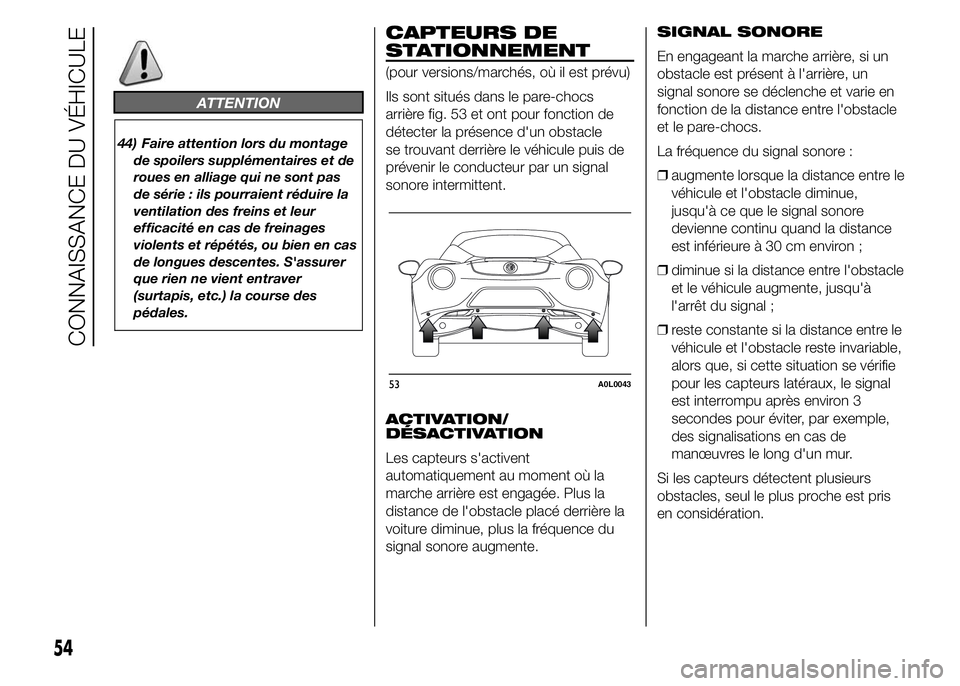 Alfa Romeo 4C 2015 Notice dentretien (in French) ATTENTION
44) Faire attention lors du montage
de spoilers supplémentaires et de
roues en alliage qui ne sont pas
de série : ils pourraient réduire la
ventilation des freins et leur
efficacité en c Alfa Romeo 4C 2015 Notice dentretien (in French) ATTENTION
44) Faire attention lors du montage
de spoilers supplémentaires et de
roues en alliage qui ne sont pas
de série : ils pourraient réduire la
ventilation des freins et leur
efficacité en c