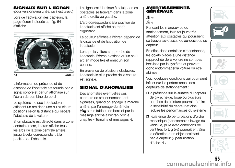 Alfa Romeo 4C 2015 Notice dentretien (in French) SIGNAUX SUR L'ÉCRAN
(pour versions/marchés, où il est prévu)
Lors de l'activation des capteurs, la
page-écran indiquée sur fig. 54
s'affiche.
L'information de présence et de
dis Alfa Romeo 4C 2015 Notice dentretien (in French) SIGNAUX SUR L'ÉCRAN
(pour versions/marchés, où il est prévu)
Lors de l'activation des capteurs, la
page-écran indiquée sur fig. 54
s'affiche.
L'information de présence et de
dis