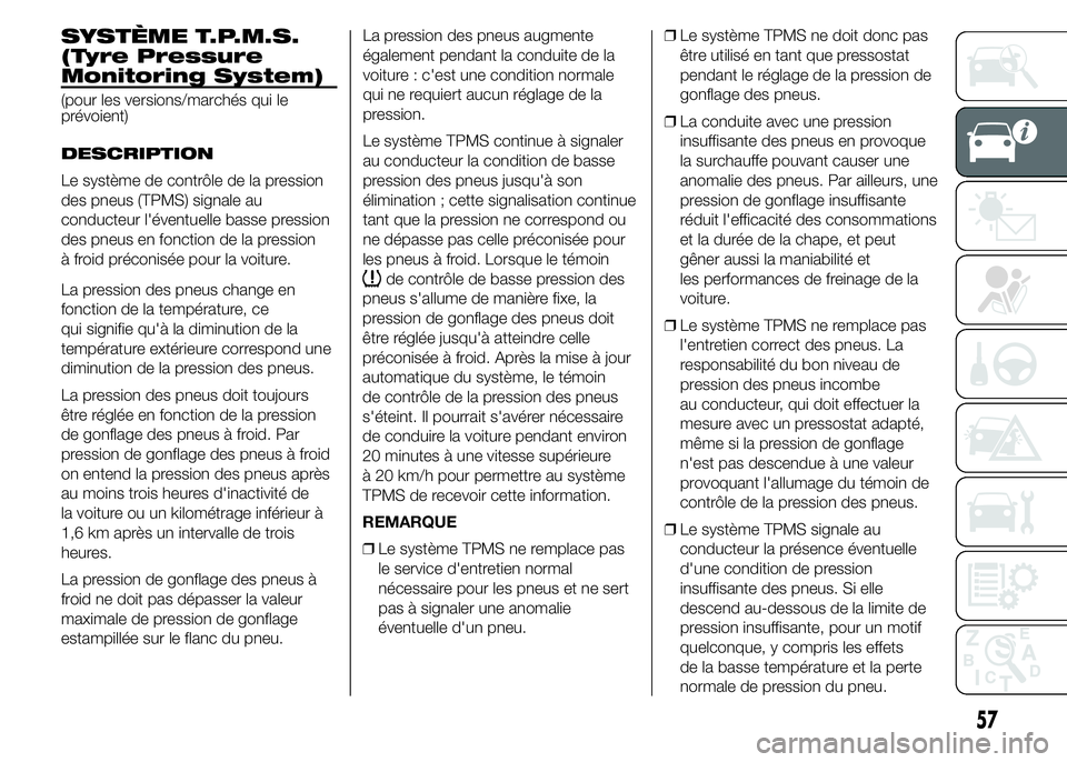 Alfa Romeo 4C 2015  Notice dentretien (in French) SYSTÈME T.P.M.S.
(Tyre Pressure
Monitoring System)
(pour les versions/marchés qui le
prévoient)
DESCRIPTION
Le système de contrôle de la pression
des pneus (TPMS) signale au
conducteur l'éve