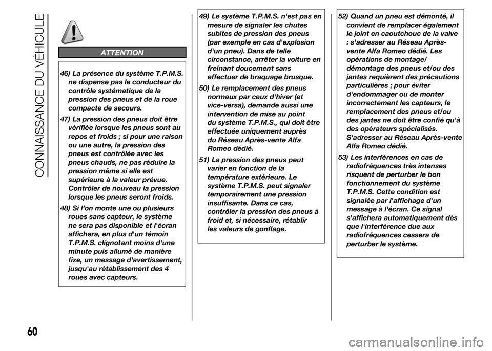 Alfa Romeo 4C 2015 Notice dentretien (in French) ATTENTION
46) La présence du système T.P.M.S.
ne dispense pas le conducteur du
contrôle systématique de la
pression des pneus et de la roue
compacte de secours.
47) La pression des pneus doit êtr Alfa Romeo 4C 2015 Notice dentretien (in French) ATTENTION
46) La présence du système T.P.M.S.
ne dispense pas le conducteur du
contrôle systématique de la
pression des pneus et de la roue
compacte de secours.
47) La pression des pneus doit êtr