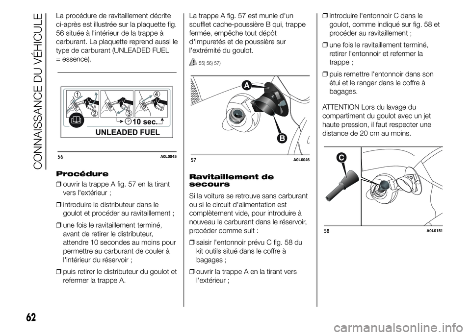 Alfa Romeo 4C 2015  Notice dentretien (in French) La procédure de ravitaillement décrite
ci-après est illustrée sur la plaquette fig.
56 située à l'intérieur de la trappe à
carburant. La plaquette reprend aussi le
type de carburant (UNLEA