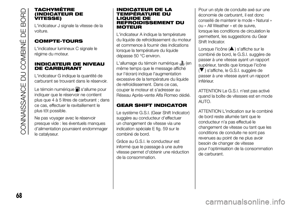 Alfa Romeo 4C 2015  Notice dentretien (in French) TACHYMÈTRE
(INDICATEUR DE
VITESSE)
L'indicateur J signale la vitesse de la
voiture.
COMPTE-TOURS
L'indicateur lumineux C signale le
régime du moteur.
INDICATEUR DE NIVEAU
DE CARBURANT
L'