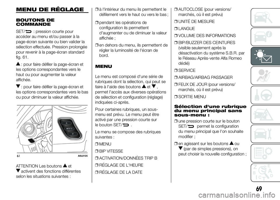 Alfa Romeo 4C 2015  Notice dentretien (in French) MENU DE RÉGLAGE
BOUTONS DE
COMMANDE
SET/
: pression courte pour
accéder au menu et/ou passer à la
page-écran suivante ou bien valider la
sélection effectuée. Pression prolongée
pour revenir à 