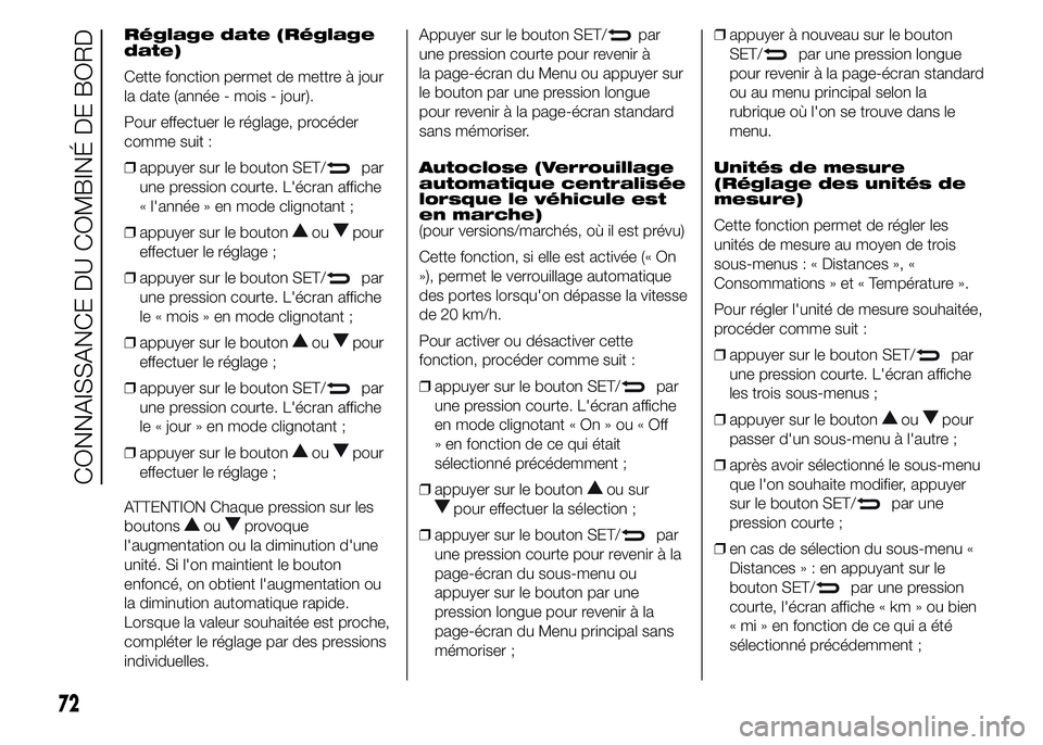 Alfa Romeo 4C 2015 Notice dentretien (in French) Réglage date (Réglage
date)
Cette fonction permet de mettre à jour
la date (année - mois - jour).
Pour effectuer le réglage, procéder
comme suit :
❒appuyer sur le bouton SET/
par
une pression Alfa Romeo 4C 2015 Notice dentretien (in French) Réglage date (Réglage
date)
Cette fonction permet de mettre à jour
la date (année - mois - jour).
Pour effectuer le réglage, procéder
comme suit :
❒appuyer sur le bouton SET/
par
une pression
