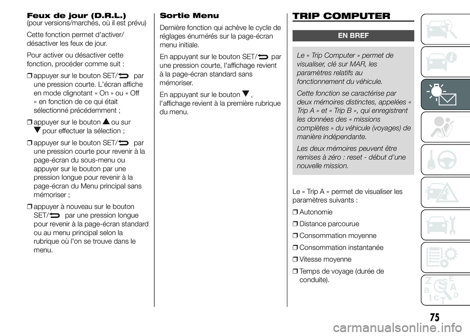 Alfa Romeo 4C 2015 Notice dentretien (in French) Feux de jour (D.R.L.)
(pour versions/marchés, où il est prévu)
Cette fonction permet d'activer/
désactiver les feux de jour.
Pour activer ou désactiver cette
fonction, procéder comme suit :
Alfa Romeo 4C 2015 Notice dentretien (in French) Feux de jour (D.R.L.)
(pour versions/marchés, où il est prévu)
Cette fonction permet d'activer/
désactiver les feux de jour.
Pour activer ou désactiver cette
fonction, procéder comme suit :