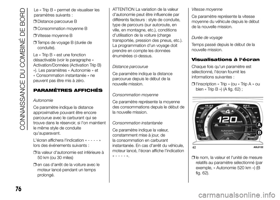 Alfa Romeo 4C 2015 Notice dentretien (in French) ❒Distance parcourue B
❒Consommation moyenne B
❒Vitesse moyenne B
❒Temps de voyage B (durée de
conduite).
Le « Trip B » est une fonction
désactivable (voir le paragraphe «
Activation/Donn Alfa Romeo 4C 2015 Notice dentretien (in French) ❒Distance parcourue B
❒Consommation moyenne B
❒Vitesse moyenne B
❒Temps de voyage B (durée de
conduite).
Le « Trip B » est une fonction
désactivable (voir le paragraphe «
Activation/Donn