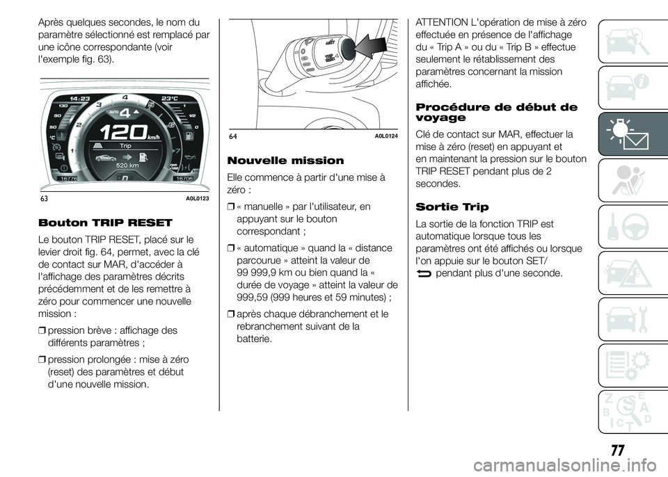 Alfa Romeo 4C 2015 Notice dentretien (in French) Après quelques secondes, le nom du
paramètre sélectionné est remplacé par
une icône correspondante (voir
l'exemple fig. 63).
Bouton TRIP RESET
Le bouton TRIP RESET, placé sur le
levier droi Alfa Romeo 4C 2015 Notice dentretien (in French) Après quelques secondes, le nom du
paramètre sélectionné est remplacé par
une icône correspondante (voir
l'exemple fig. 63).
Bouton TRIP RESET
Le bouton TRIP RESET, placé sur le
levier droi
